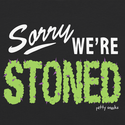 Sorry We're Stoned T-Shirt - Petty Snacks